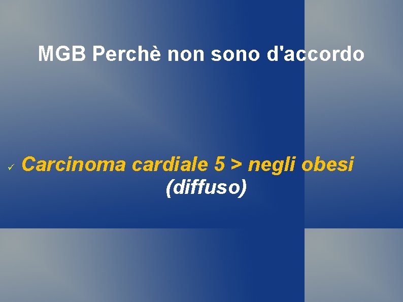 MGB Perchè non sono d'accordo Carcinoma cardiale 5 > negli obesi (diffuso) 