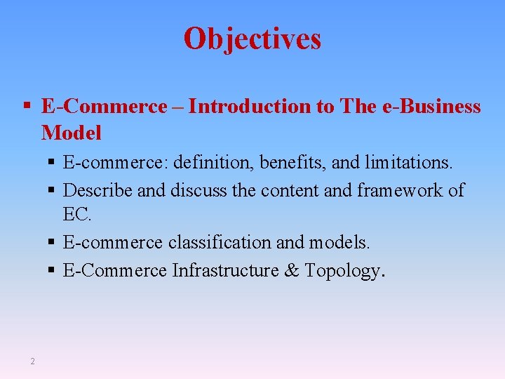 Objectives § E-Commerce – Introduction to The e-Business Model § E-commerce: definition, benefits, and