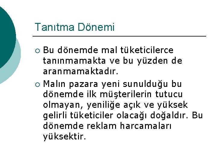 Tanıtma Dönemi Bu dönemde mal tüketicilerce tanınmamakta ve bu yüzden de aranmamaktadır. ¡ Malın