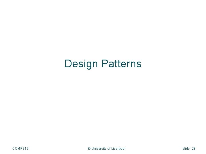 Design Patterns COMP 319 © University of Liverpool slide 28 