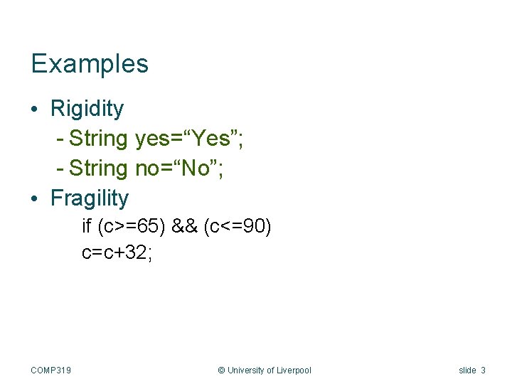 Examples • Rigidity - String yes=“Yes”; - String no=“No”; • Fragility if (c>=65) &&