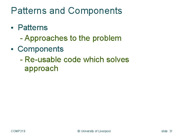 Patterns and Components • Patterns - Approaches to the problem • Components - Re-usable