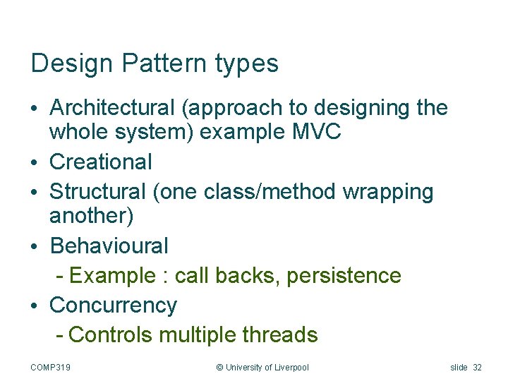 Design Pattern types • Architectural (approach to designing the whole system) example MVC •