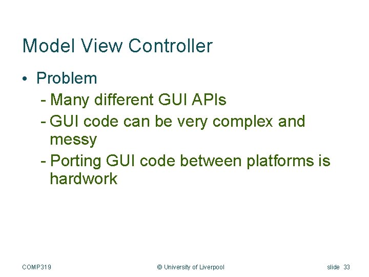 Model View Controller • Problem - Many different GUI APIs - GUI code can
