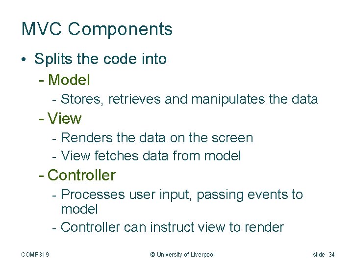 MVC Components • Splits the code into - Model - Stores, retrieves and manipulates