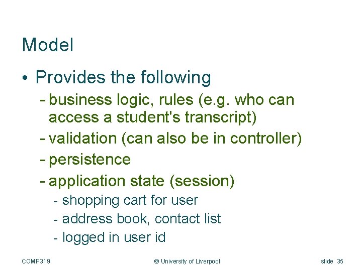 Model • Provides the following - business logic, rules (e. g. who can access