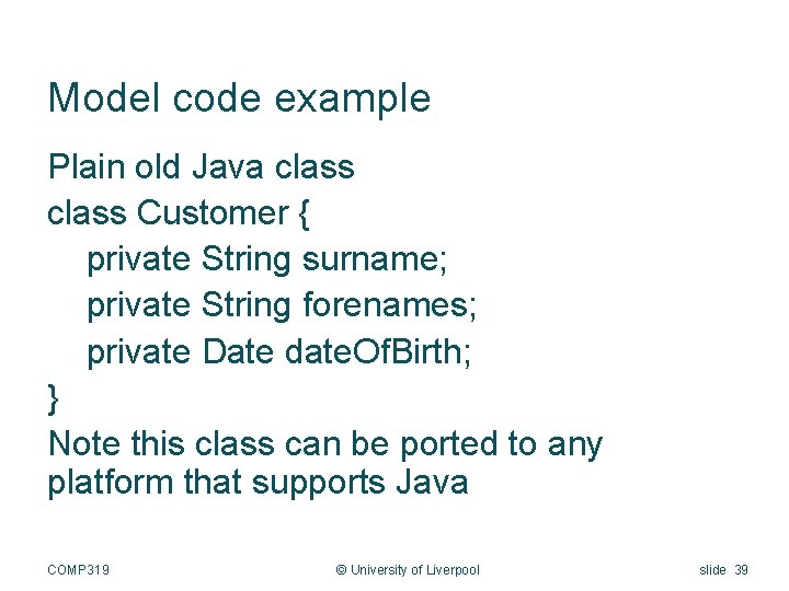 Model code example Plain old Java class Customer { private String surname; private String