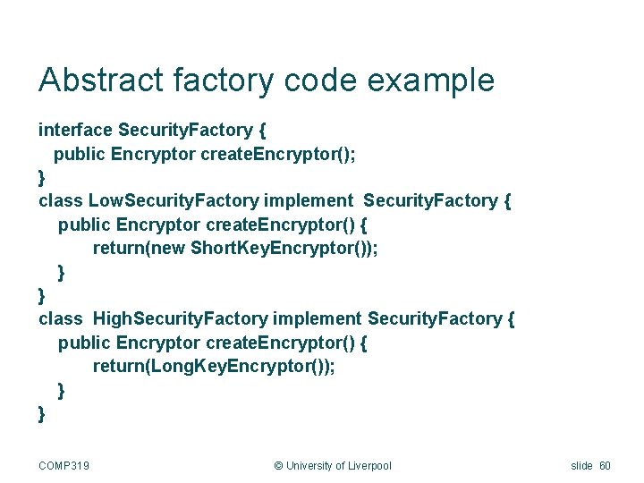 Abstract factory code example interface Security. Factory { public Encryptor create. Encryptor(); } class