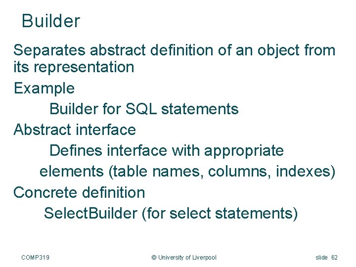 Builder Separates abstract definition of an object from its representation Example Builder for SQL