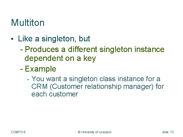 Multiton • Like a singleton, but - Produces a different singleton instance dependent on