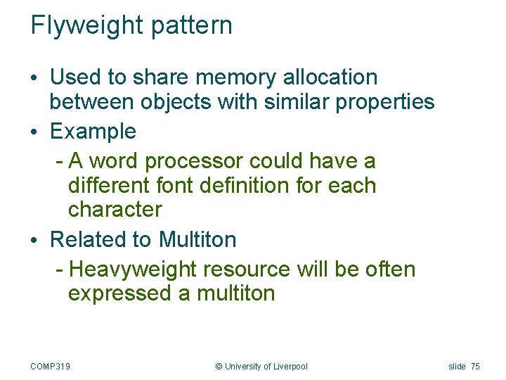 Flyweight pattern • Used to share memory allocation between objects with similar properties •