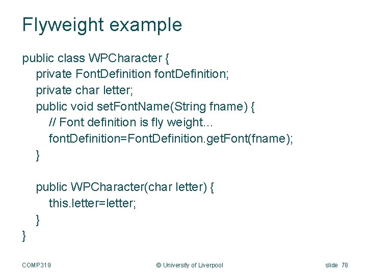 Flyweight example public class WPCharacter { private Font. Definition font. Definition; private char letter;