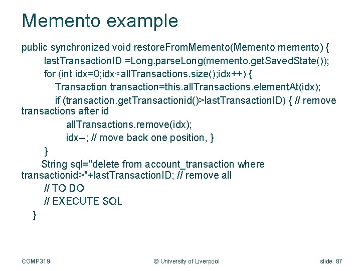 Memento example public synchronized void restore. From. Memento(Memento memento) { last. Transaction. ID =Long.