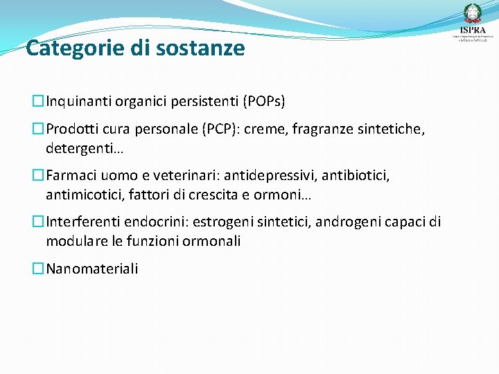 Categorie di sostanze �Inquinanti organici persistenti (POPs) �Prodotti cura personale (PCP): creme, fragranze sintetiche,