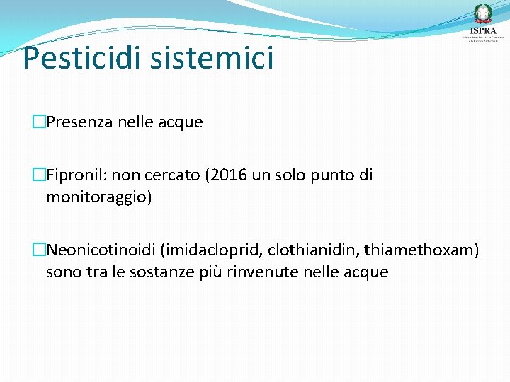 Pesticidi sistemici �Presenza nelle acque �Fipronil: non cercato (2016 un solo punto di monitoraggio)