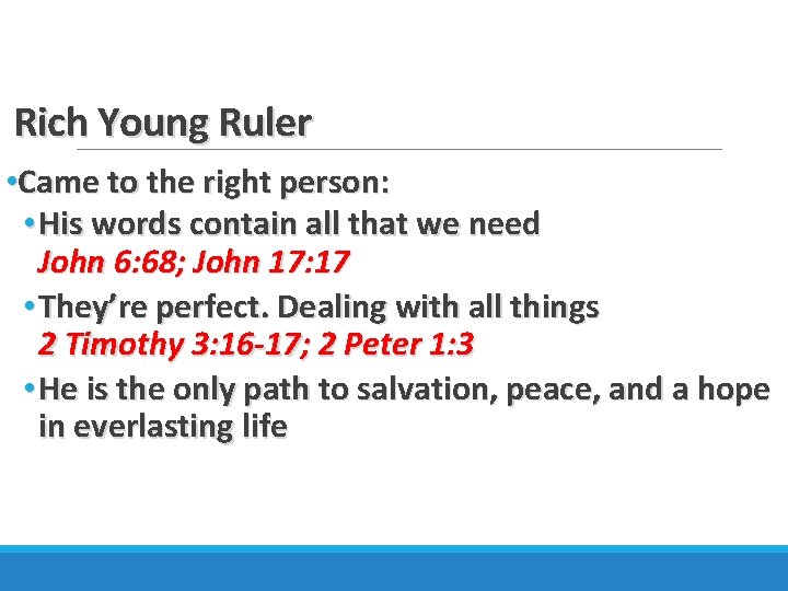 Rich Young Ruler • Came to the right person: • His words contain all