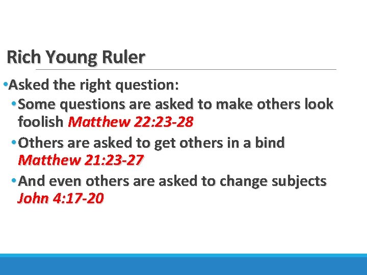 Rich Young Ruler • Asked the right question: • Some questions are asked to