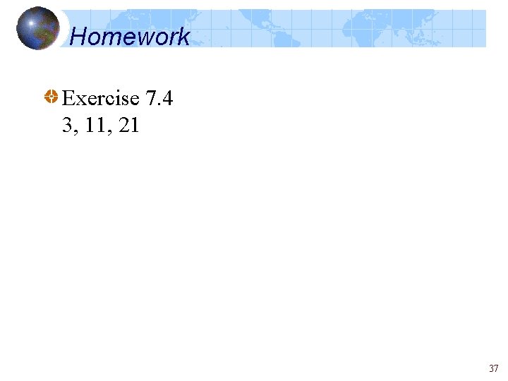 Homework Exercise 7. 4 3, 11, 21 37 