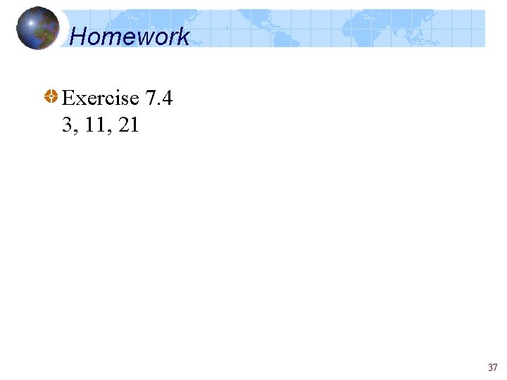 Homework Exercise 7. 4 3, 11, 21 37 