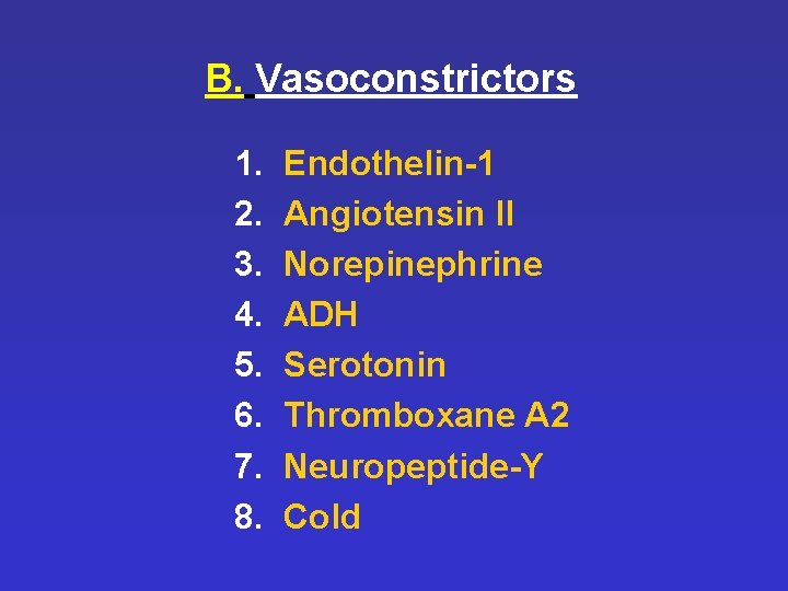B. Vasoconstrictors 1. 2. 3. 4. 5. 6. 7. 8. Endothelin-1 Angiotensin II Norepinephrine B. Vasoconstrictors 1. 2. 3. 4. 5. 6. 7. 8. Endothelin-1 Angiotensin II Norepinephrine