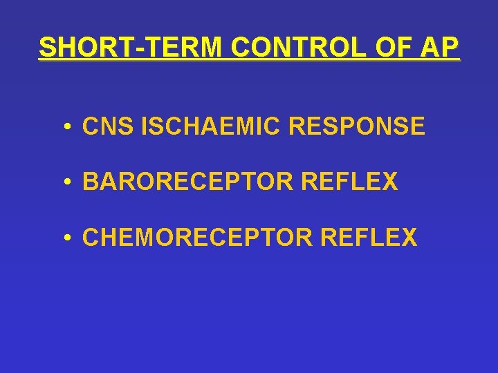 SHORT-TERM CONTROL OF AP • CNS ISCHAEMIC RESPONSE • BARORECEPTOR REFLEX • CHEMORECEPTOR REFLEX