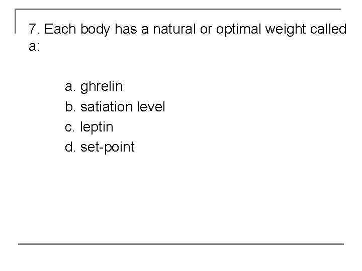 7. Each body has a natural or optimal weight called a: a. ghrelin b.
