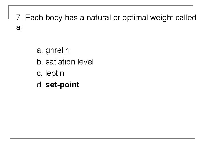 7. Each body has a natural or optimal weight called a: a. ghrelin b.