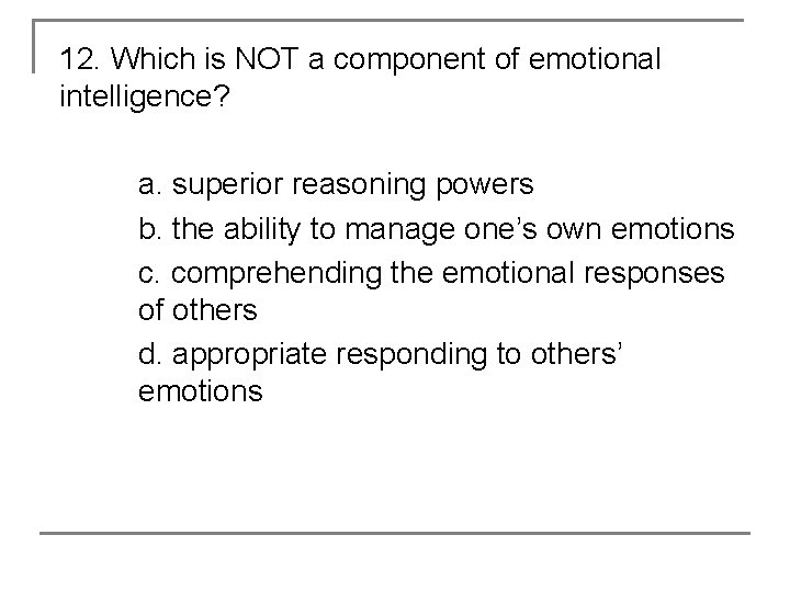 12. Which is NOT a component of emotional intelligence? a. superior reasoning powers b.