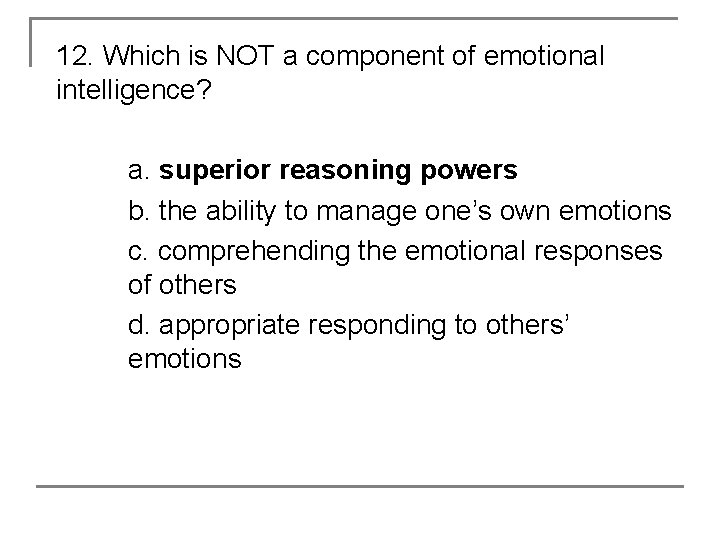 12. Which is NOT a component of emotional intelligence? a. superior reasoning powers b.