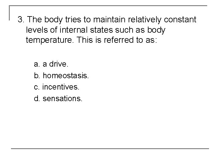 3. The body tries to maintain relatively constant levels of internal states such as