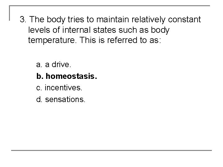 3. The body tries to maintain relatively constant levels of internal states such as