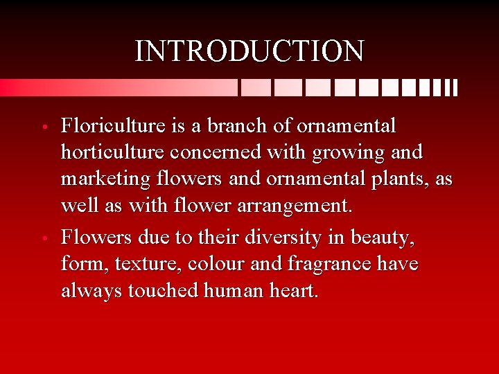 INTRODUCTION • • Floriculture is a branch of ornamental horticulture concerned with growing and