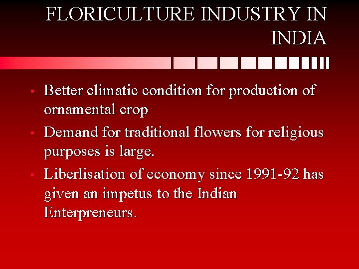 FLORICULTURE INDUSTRY IN INDIA • • • Better climatic condition for production of ornamental