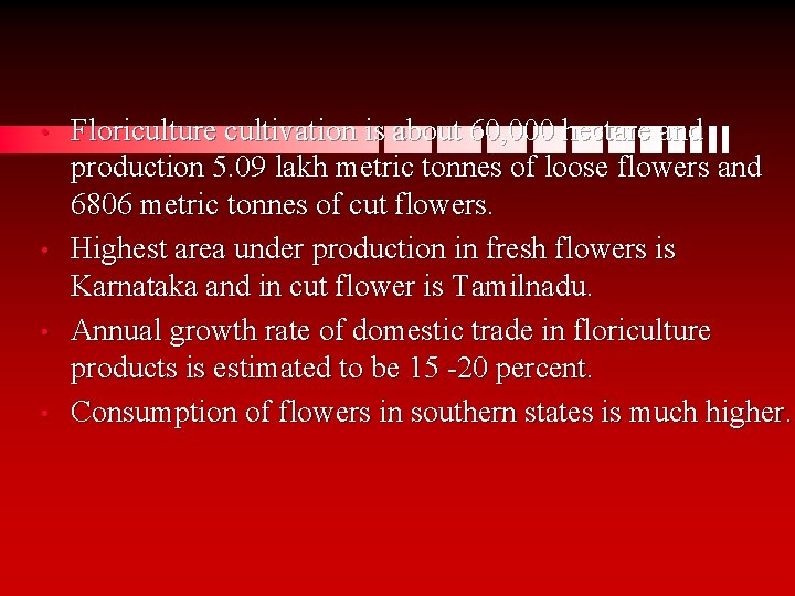  • • Floriculture cultivation is about 60, 000 hectare and production 5. 09