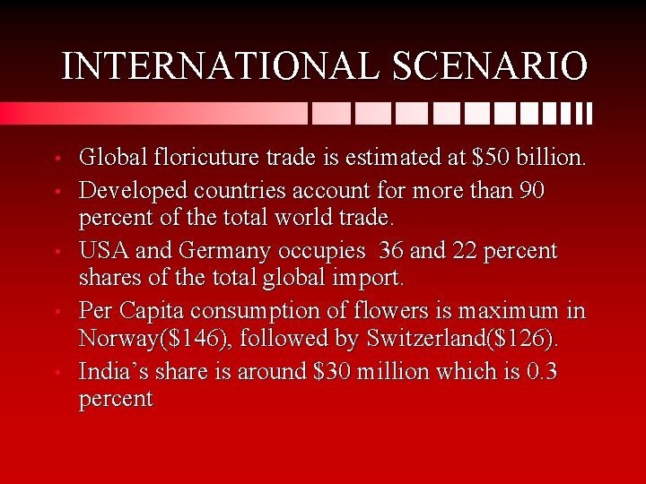 INTERNATIONAL SCENARIO • • • Global floricuture trade is estimated at $50 billion. Developed