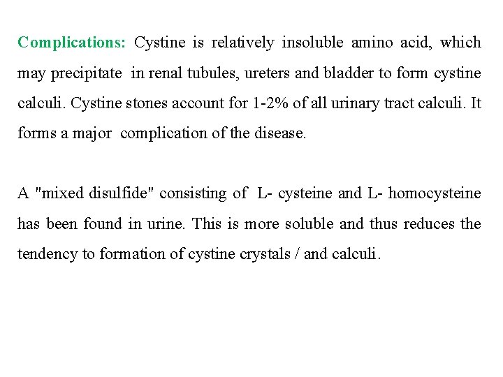 Complications: Cystine is relatively insoluble amino acid, which may precipitate in renal tubules, ureters