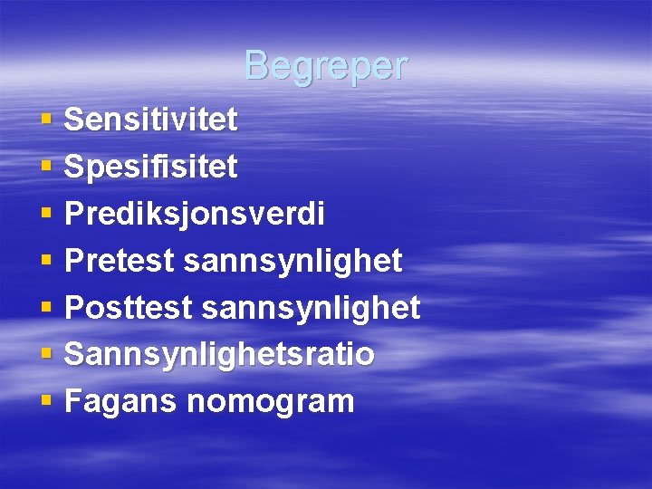 Begreper § Sensitivitet § Spesifisitet § Prediksjonsverdi § Pretest sannsynlighet § Posttest sannsynlighet §