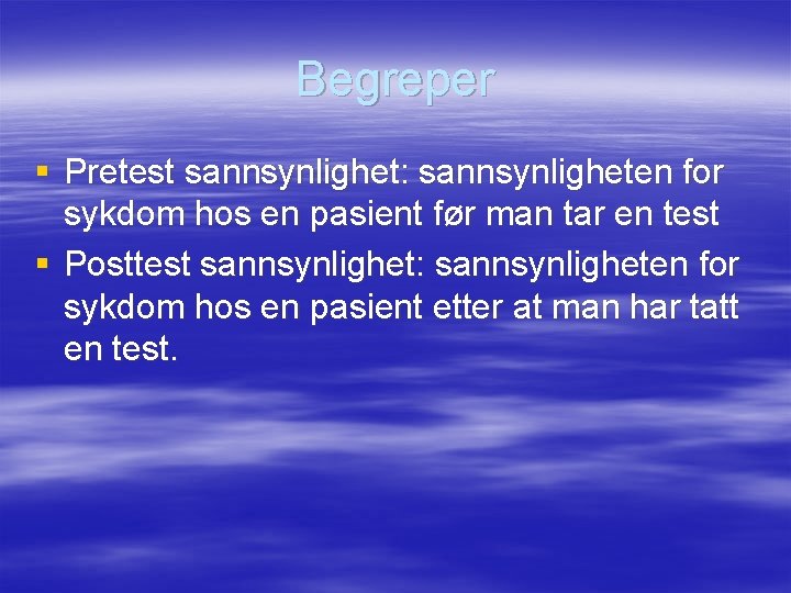 Begreper § Pretest sannsynlighet: sannsynligheten for sykdom hos en pasient før man tar en