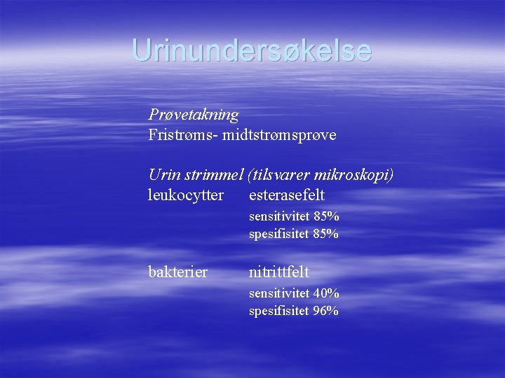 Urinundersøkelse Prøvetakning Fristrøms- midtstrømsprøve Urin strimmel (tilsvarer mikroskopi) leukocytter esterasefelt sensitivitet 85% spesifisitet 85%