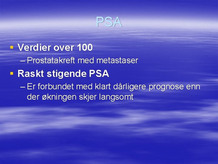 PSA § Verdier over 100 – Prostatakreft med metastaser § Raskt stigende PSA –