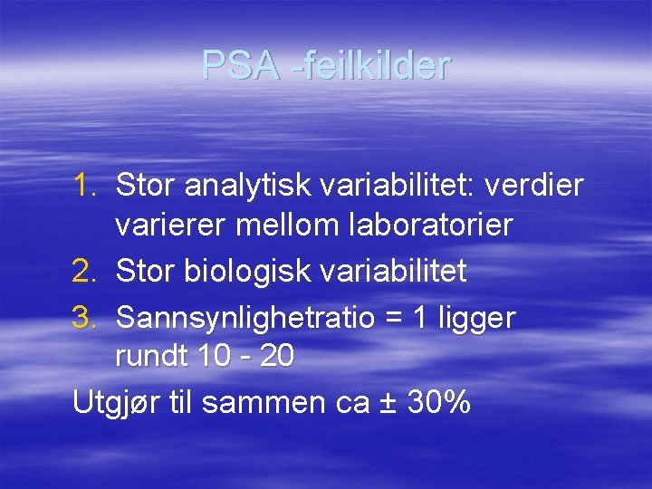 PSA -feilkilder 1. Stor analytisk variabilitet: verdier varierer mellom laboratorier 2. Stor biologisk variabilitet
