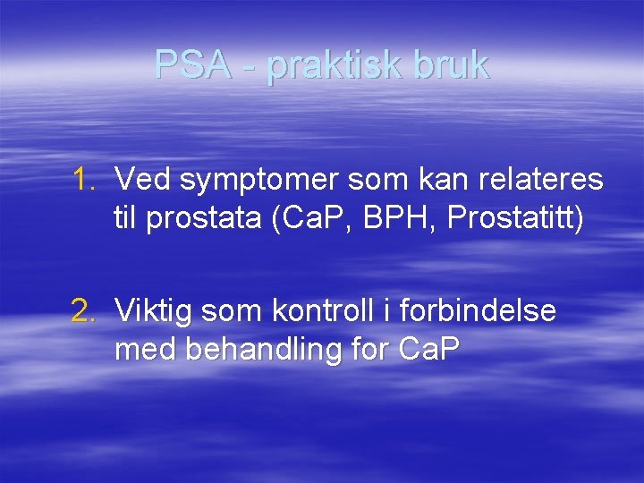 PSA - praktisk bruk 1. Ved symptomer som kan relateres til prostata (Ca. P,