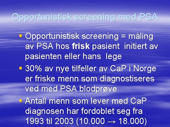 Opportunistisk screening med PSA § Opportunistisk screening = måling av PSA hos frisk pasient