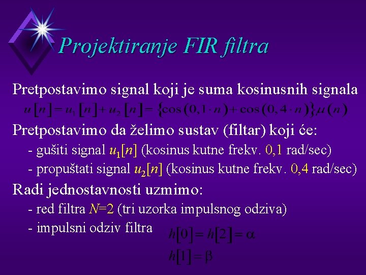 Projektiranje FIR filtra Pretpostavimo signal koji je suma kosinusnih signala Pretpostavimo da želimo sustav