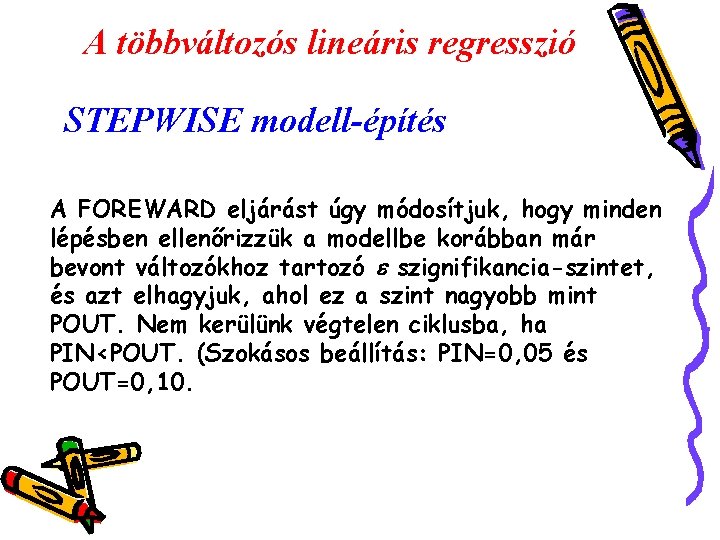 A többváltozós lineáris regresszió STEPWISE modell-építés A FOREWARD eljárást úgy módosítjuk, hogy minden lépésben