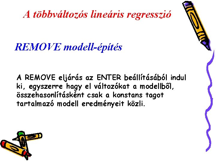 A többváltozós lineáris regresszió REMOVE modell-építés A REMOVE eljárás az ENTER beállításából indul ki,