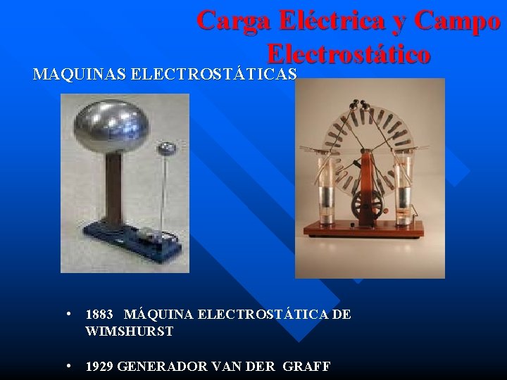 Carga Eléctrica y Campo Electrostático MAQUINAS ELECTROSTÁTICAS • 1883 MÁQUINA ELECTROSTÁTICA DE WIMSHURST •