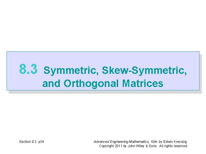 8. 3 Symmetric, Skew-Symmetric, and Orthogonal Matrices Section 8. 3 p 34 Advanced Engineering