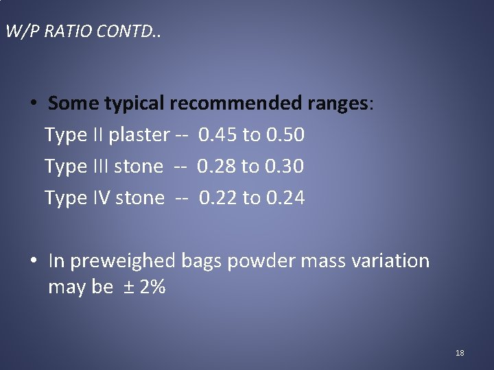 W/P RATIO CONTD. . • Some typical recommended ranges: Type II plaster -- 0.