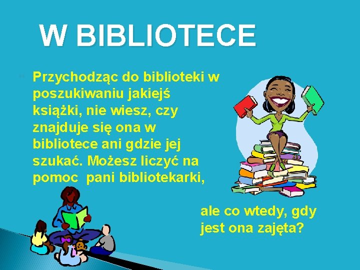 W BIBLIOTECE Przychodząc do biblioteki w poszukiwaniu jakiejś książki, nie wiesz, czy znajduje się